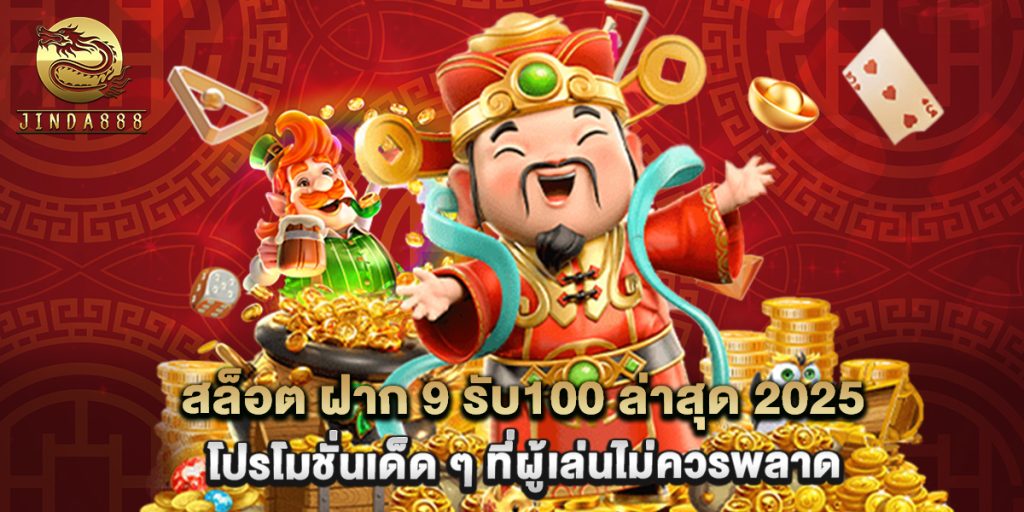 สล็อต ฝาก 9 รับ100 ล่าสุด 2025 โปรโมชั่นเด็ด ๆ ที่ผู้เล่นไม่ควรพลาด 1 สล็อต ฝาก 9 รับ100 ล่าสุด 2025 โปรโมชั่นเด็ด ๆ ที่ผู้เล่นไม่ควรพลาด