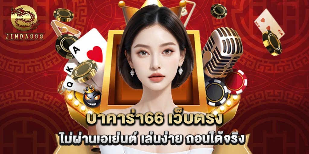 บาคาร่า66 เว็บตรง ไม่ผ่านเอเย่นต์ เล่นง่าย ถอนได้จริง